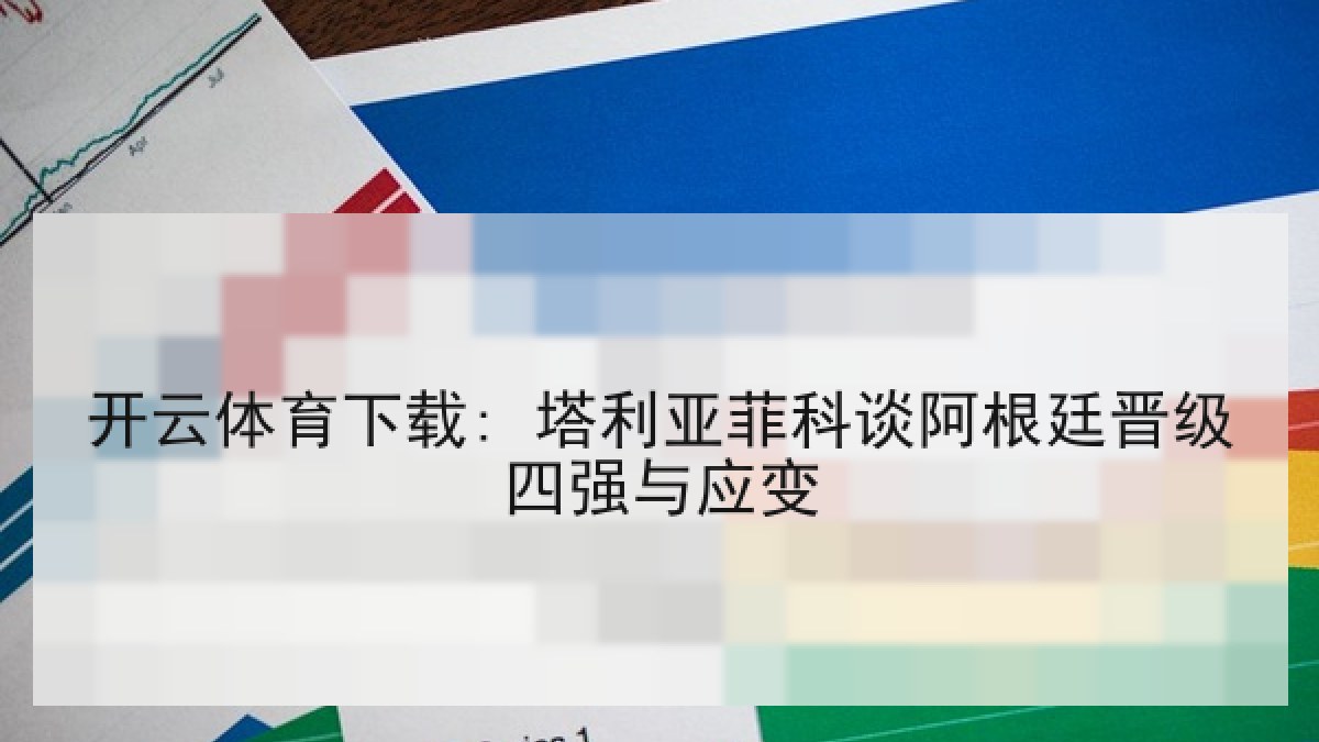 开云体育下载: 塔利亚菲科谈阿根廷晋级四强与应变