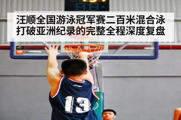 汪顺全国游泳冠军赛二百米混合泳打破亚洲纪录的完整全程深度复盘