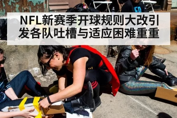 NFL新赛季开球规则大改引发各队吐槽与适应困难重重
